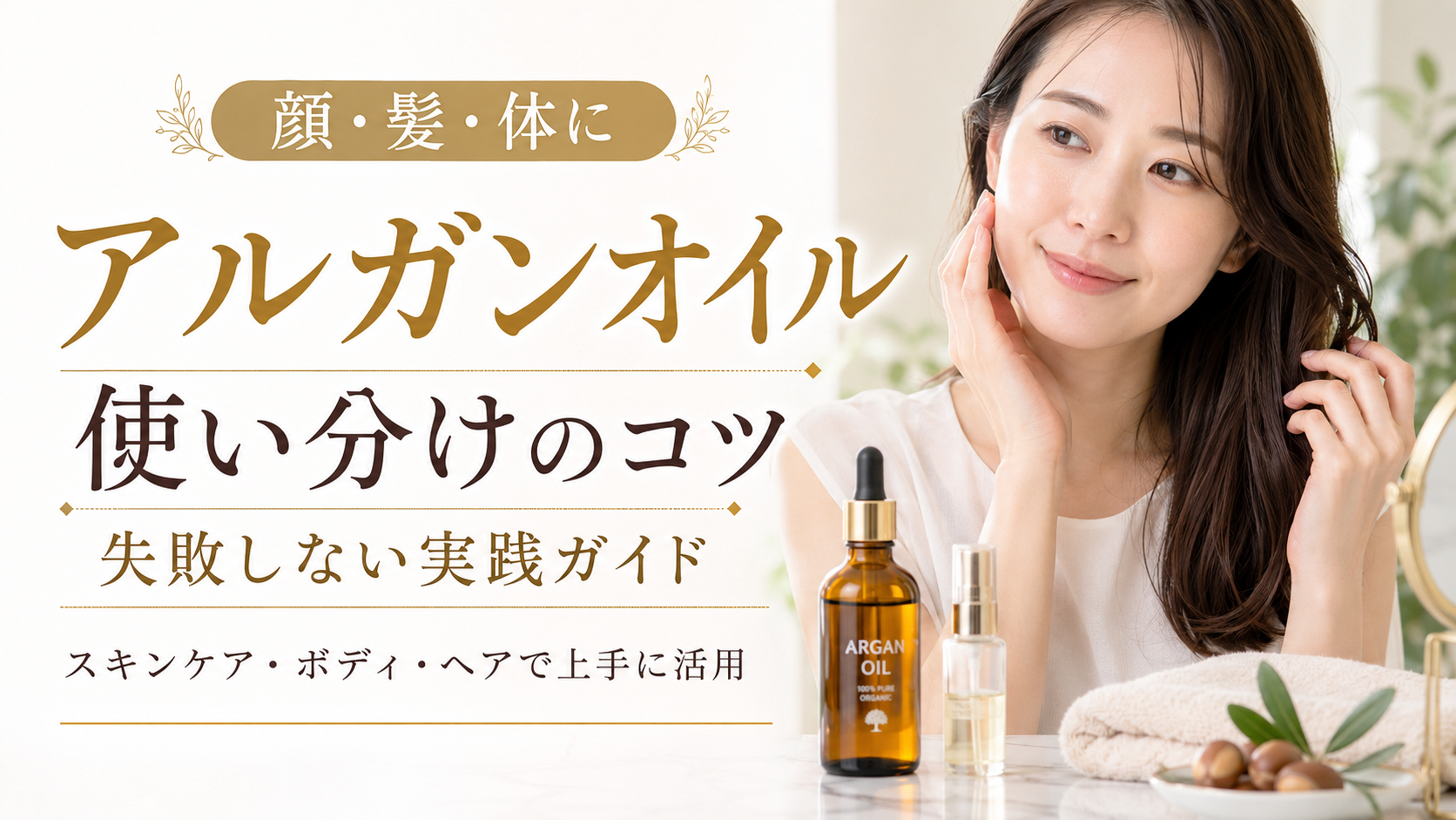アルガンオイルを失敗なく使い分けて美肌を叶える実践ガイド