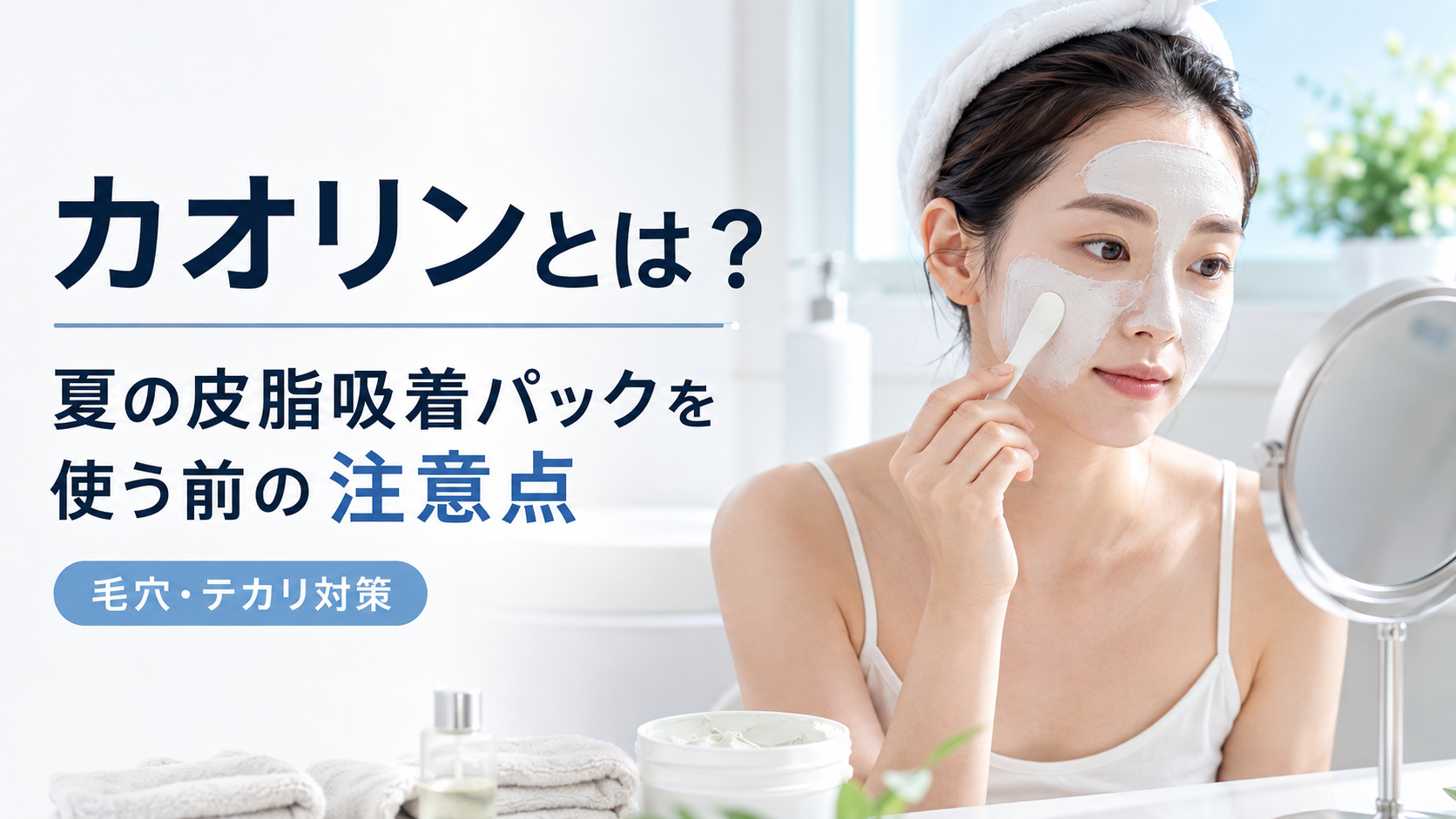 カオリンとは？夏の皮脂吸着パックを使う前の注意点