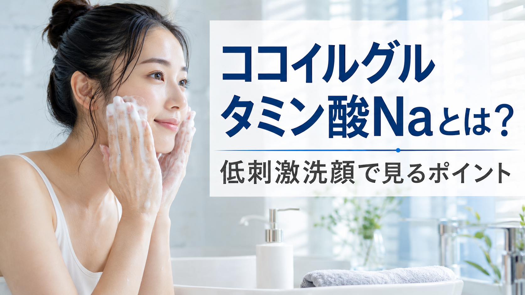 ココイルグルタミン酸Naとは？低刺激洗顔で見るポイント
