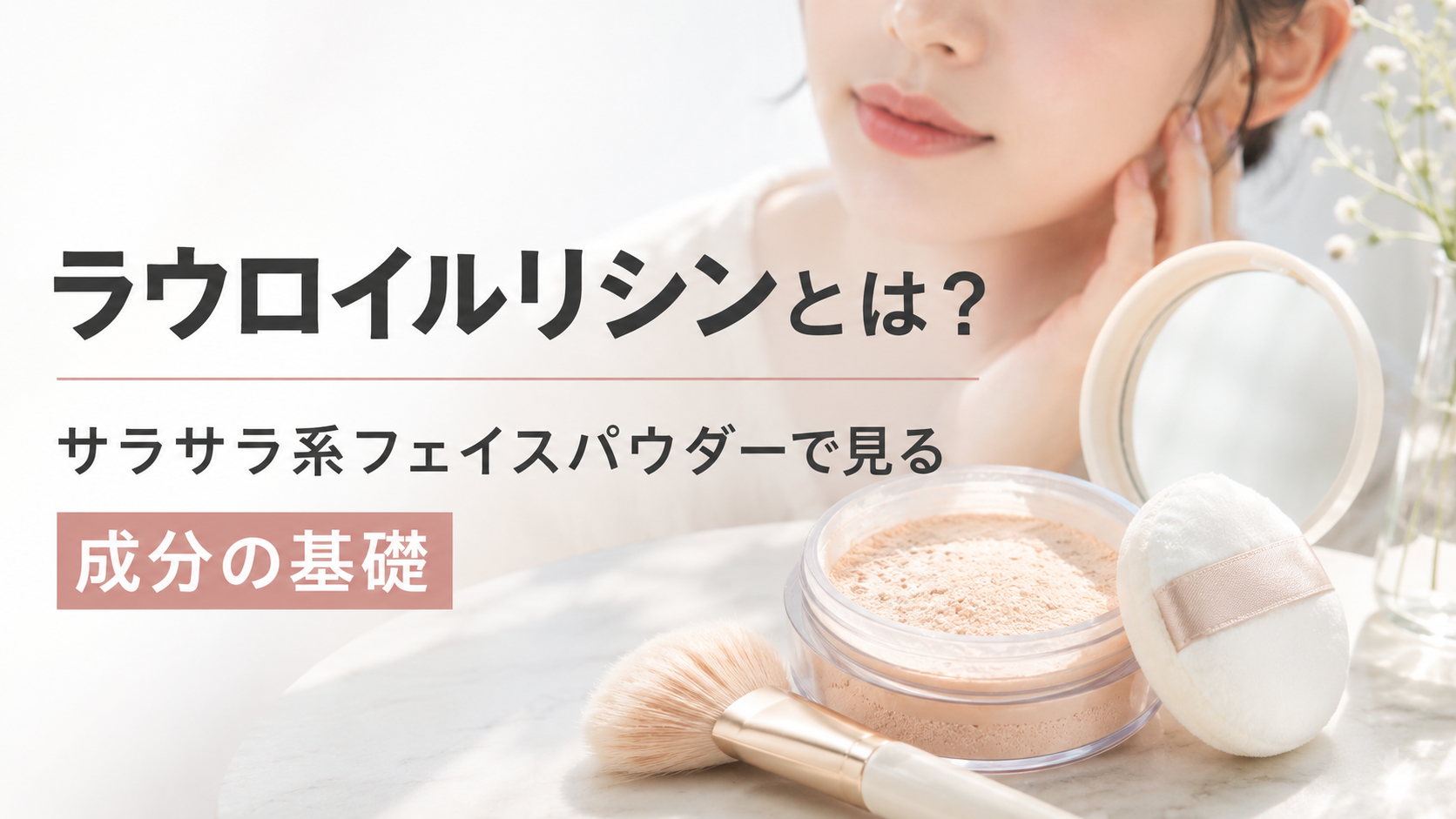 ラウロイルリシンとは？サラサラ系フェイスパウダーで見る成分の基礎